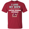 I Love My Wife And Cheering For My Central Michigan Chippewas T Shirts