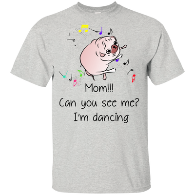 Mom!!! Can You See Me I'm Dancing Pug Shirts T Shirts