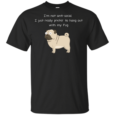 I'm Not Anti-Social Pug T Shirts