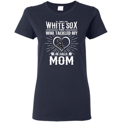 He Calls Mom Who Tackled My Chicago White Sox T Shirts