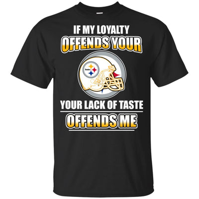 My Loyalty And Your Lack Of Taste Pittsburgh Steelers T Shirts