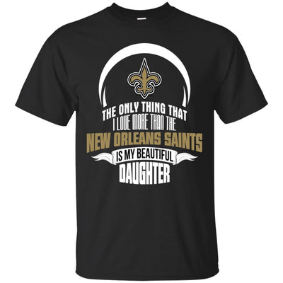 The Only Thing Dad Loves His Daughter Fan New Orleans Saints T Shirt