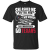 She Asked Me To Tell Her Two Words Houston Texans T Shirts