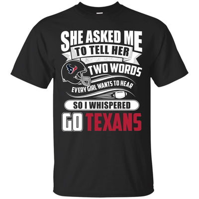 She Asked Me To Tell Her Two Words Houston Texans T Shirts