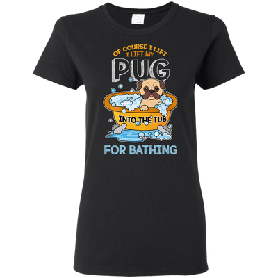 I Lift My Pug Into The Tub For Bathing T Shirts