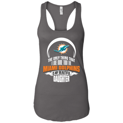 The Only Thing Dad Loves His Daughter Fan Miami Dolphins T Shirt