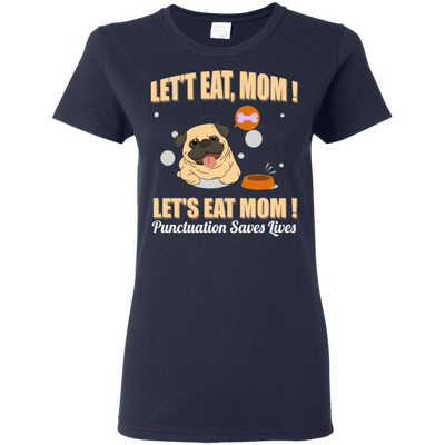 Pug - Let's Eat, Mom! Let's Eat Mom! Punctuation Saves Lives T Shirts