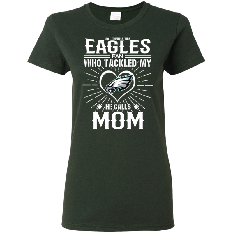He Calls Mom Who Tackled My Philadelphia Eagles T Shirts