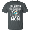 He Calls Mom Who Tackled My Miami Dolphins T Shirts