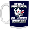 My Loyalty And Your Lack Of Taste Houston Texans Mugs