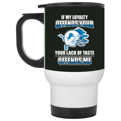 My Loyalty And Your Lack Of Taste Detroit Lions Mugs