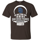 The Only Thing Dad Loves His Daughter Fan San Diego Padres T Shirt