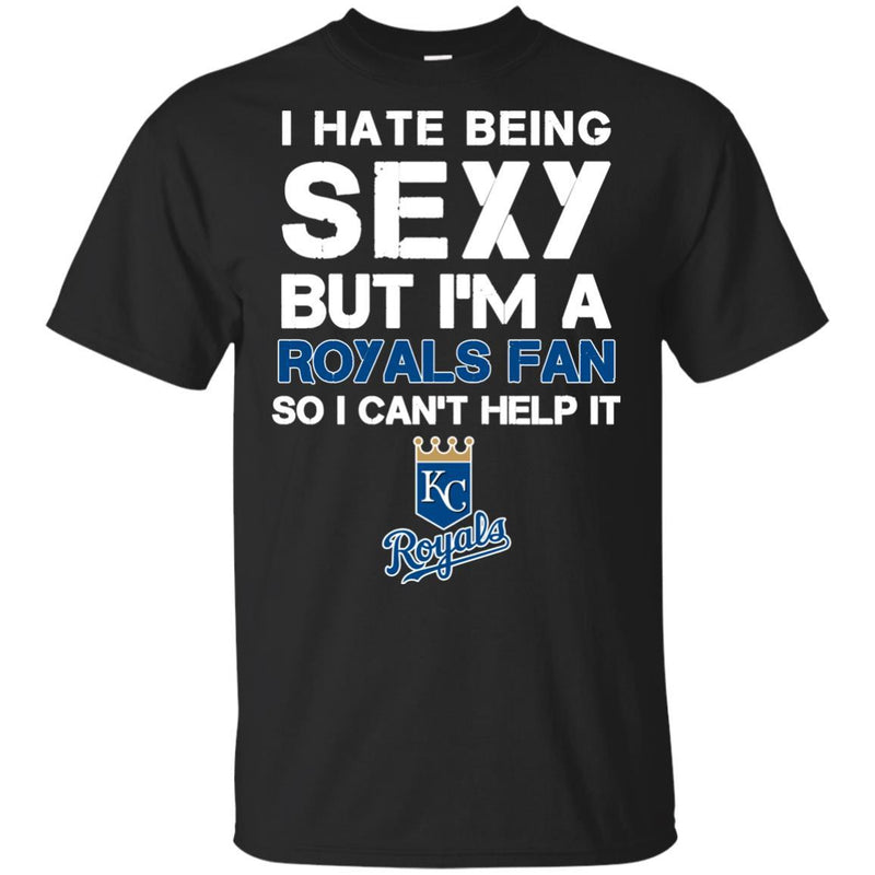 I Hate Being Sexy But I'm Fan So I Can't Help It Kansas City Royals Royal T Shirts