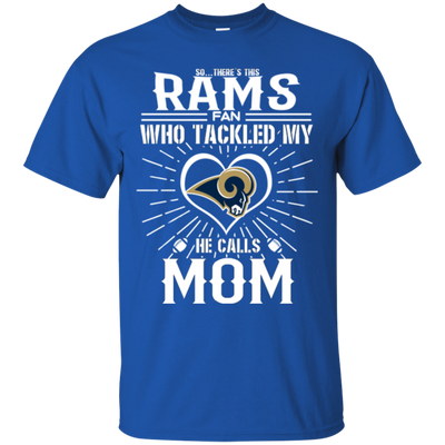 He Calls Mom Who Tackled My Los Angeles Rams T Shirts