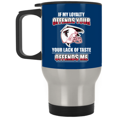 My Loyalty And Your Lack Of Taste Atlanta Falcons Mugs