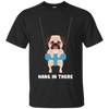 Hang In There Pug T Shirts