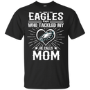 He Calls Mom Who Tackled My Philadelphia Eagles T Shirts