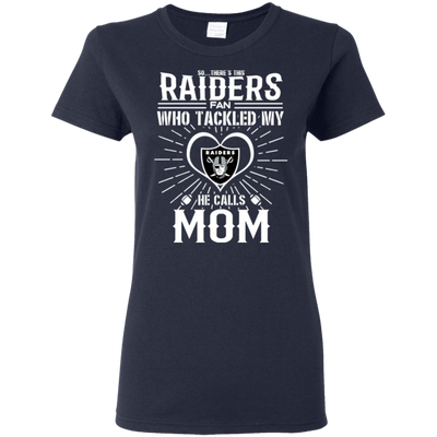 He Calls Mom Who Tackled My Oakland Raiders T Shirts