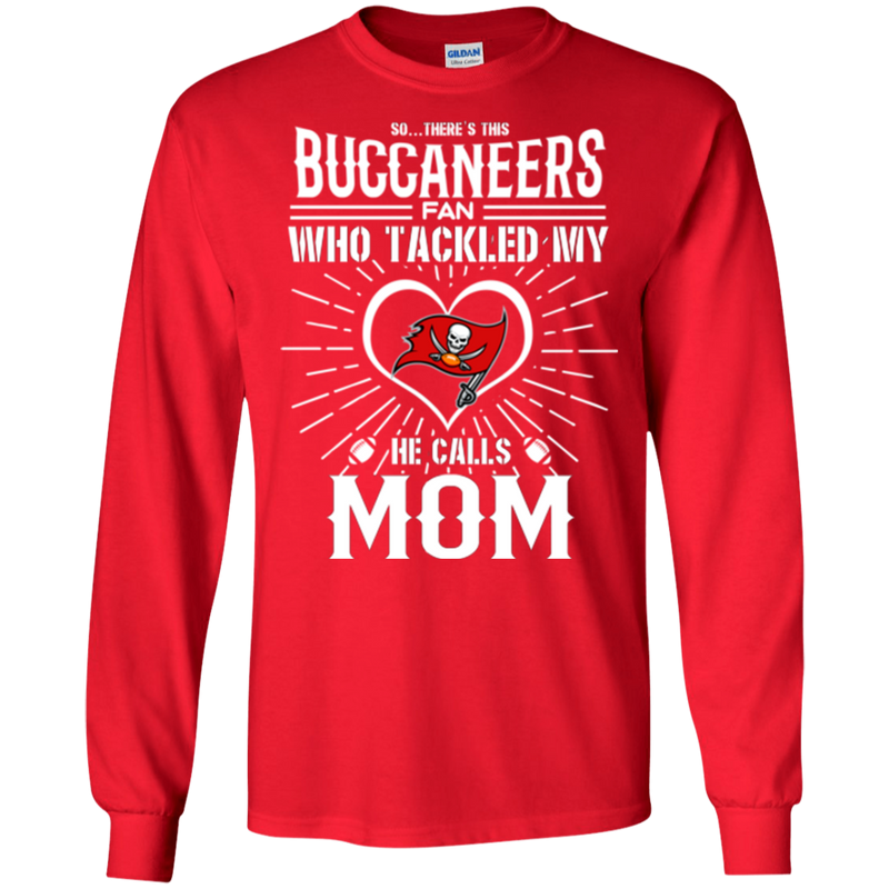 He Calls Mom Who Tackled My Tampa Bay Buccaneers T Shirts