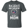 He Calls Mom Who Tackled My Columbus Blue Jackets T Shirts