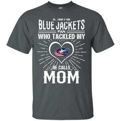 He Calls Mom Who Tackled My Columbus Blue Jackets T Shirts