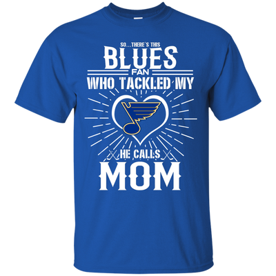 He Calls Mom Who Tackled My St. Louis Blues T Shirts