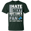 I Hate Being Sexy But I Am A Detroit Lions Fan T Shirt