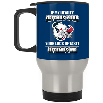 My Loyalty And Your Lack Of Taste Houston Texans Mugs