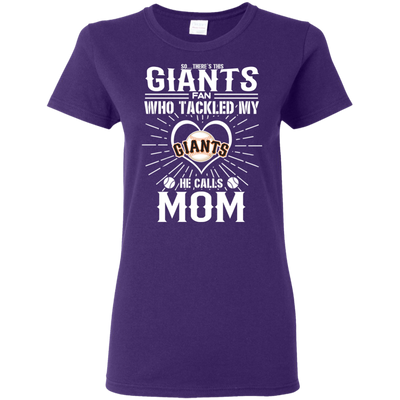 He Calls Mom Who Tackled My San Francisco Giants T Shirts