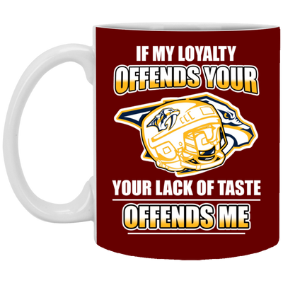 My Loyalty And Your Lack Of Taste Nashville Predators Mugs