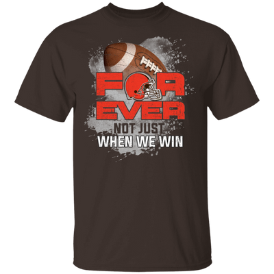 For Ever Not Just When We Win Cleveland Browns T Shirt