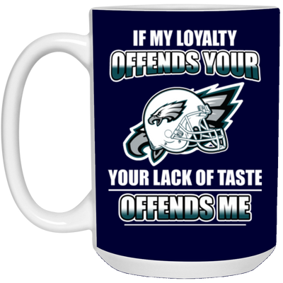 My Loyalty And Your Lack Of Taste Philadelphia Eagles Mugs