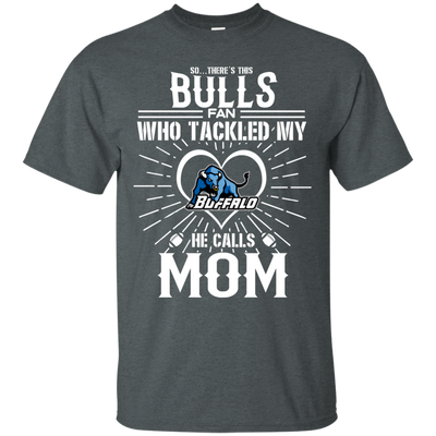 He Calls Mom Who Tackled My Buffalo Bulls T Shirts