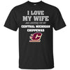 I Love My Wife And Cheering For My Central Michigan Chippewas T Shirts