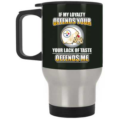 My Loyalty And Your Lack Of Taste Pittsburgh Steelers Mugs