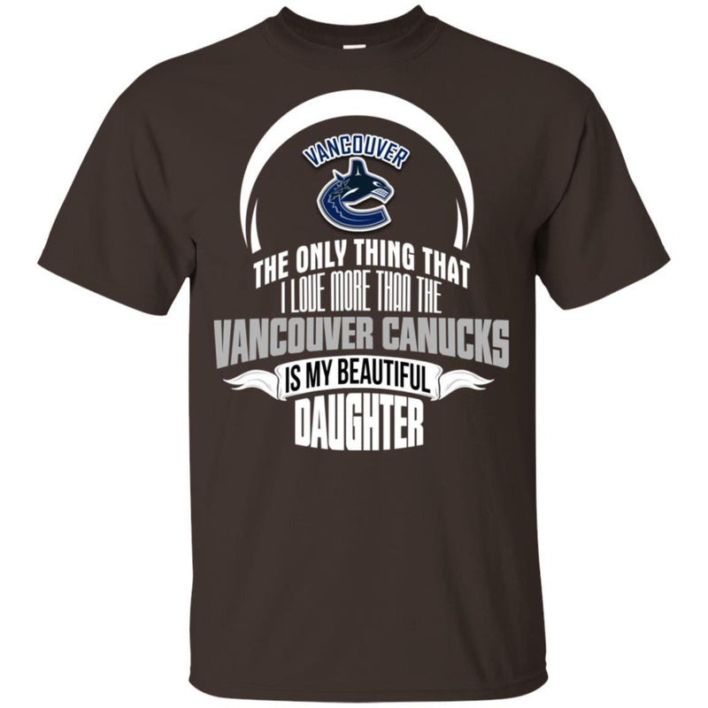 The Only Thing Dad Loves His Daughter Fan Vancouver Canucks T Shirt