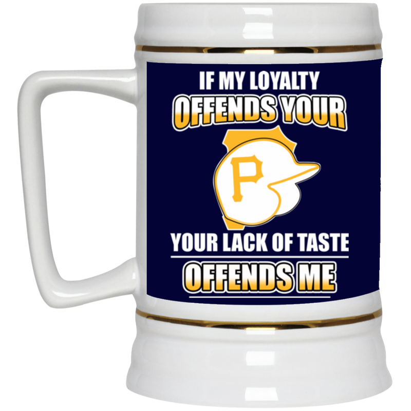 My Loyalty And Your Lack Of Taste Pittsburgh Pirates Mugs