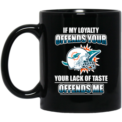 My Loyalty And Your Lack Of Taste Miami Dolphins Mugs