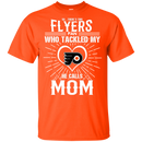 He Calls Mom Who Tackled My Philadelphia Flyers T Shirts