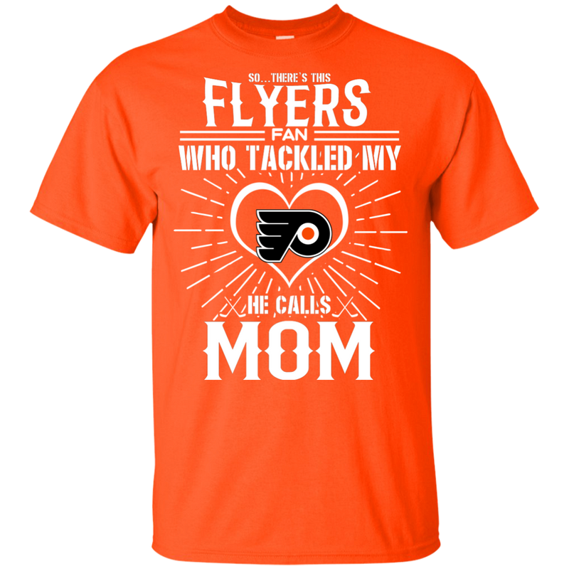 He Calls Mom Who Tackled My Philadelphia Flyers T Shirts