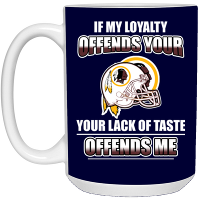 My Loyalty And Your Lack Of Taste Washington Redskins Mugs