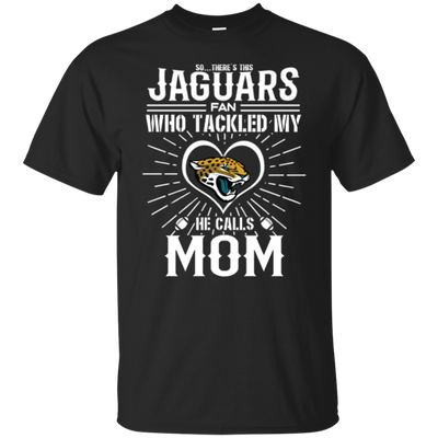 He Calls Mom Who Tackled My Jacksonville Jaguars T Shirts