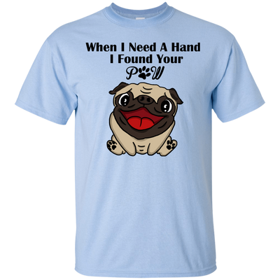 When I Need A Hand I Found Your Paw Pug T Shirts