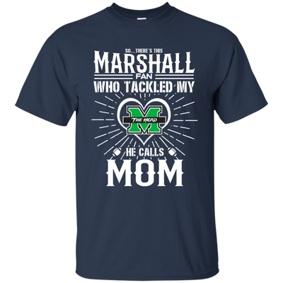 He Calls Mom Who Tackled My Marshall Thundering Herd T Shirts