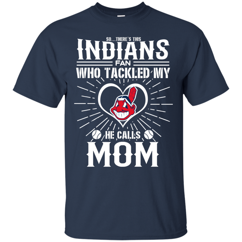 He Calls Mom Who Tackled My Cleveland Indians T Shirts