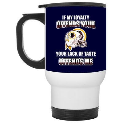 My Loyalty And Your Lack Of Taste Washington Redskins Mugs