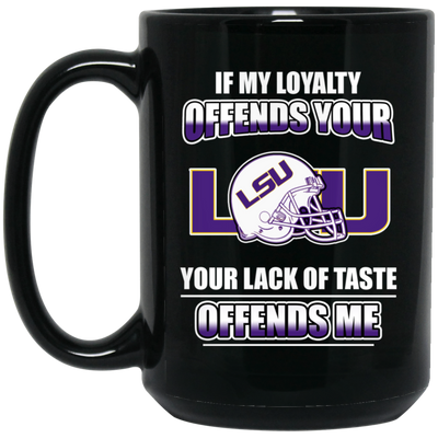 My Loyalty And Your Lack Of Taste LSU Tigers Mugs