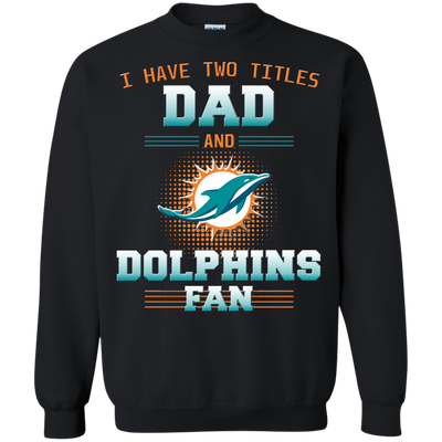 I Have Two Titles Dad And Miami Dolphins Fan T Shirts