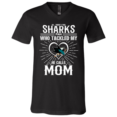 He Calls Mom Who Tackled My San Jose Sharks T Shirts