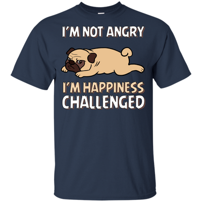 I'm Not Angry I'm Happiness Challenged Pug T Shirts